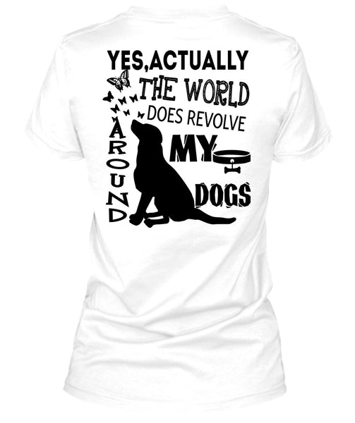 The World Does Revolve Around My Dogs T Shirt, I Love My Dogs T Shirt