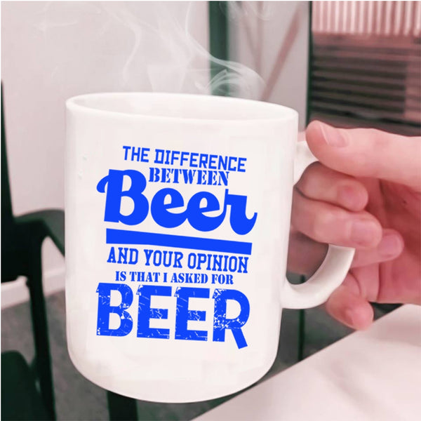 I Aked For Beer Coffee Mug, Beer And Your Opinion Cup