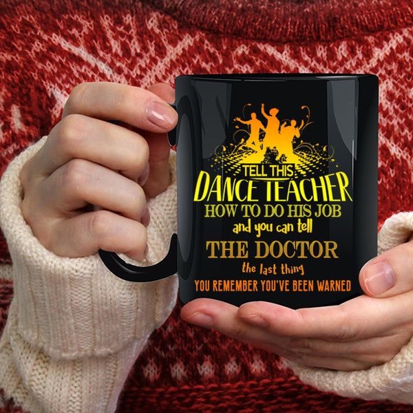 Tell This Dance Teacher How To Do His Job Coffee Mug, Funny Teacher Coffee Cup