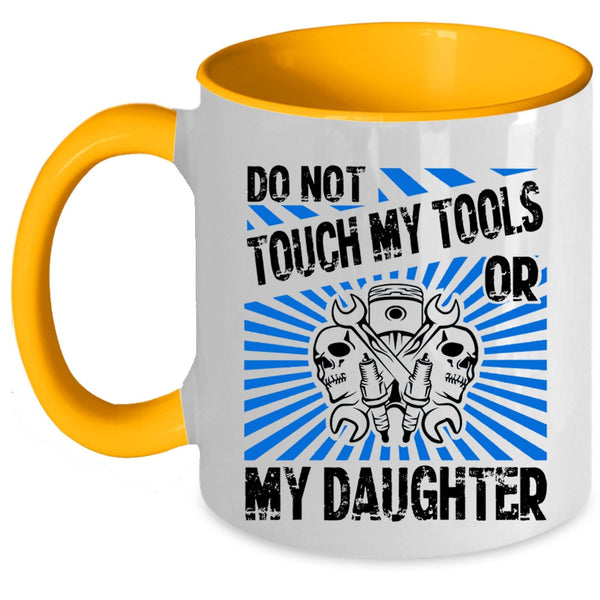 Cool Mechanics Coffee Mug, Do Not Touch My Tools Or My Daughter Accent Mug