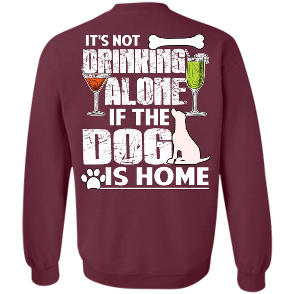 It's Not Drinking Alone T Shirt, I Love My Dog Sweatshirt