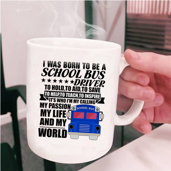My Life And My World Coffee Mug, I Was Born To Be A School Bus Driver Cup