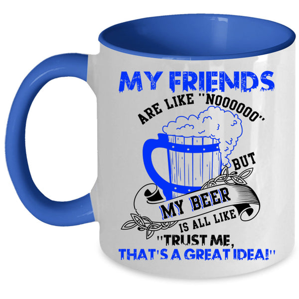 My Beer Is All Like Coffee Mug, My Friends Are Like Nooo Accent Mug