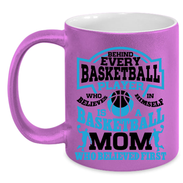 Basketball Mom Who Believed First Coffee Mug, Behind Every Basketball Player Accent Mug