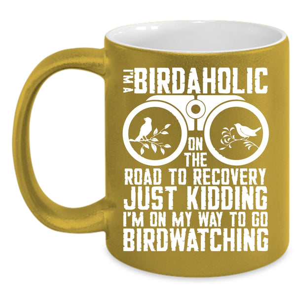 I'm A Birdaholic Coffee Mug, I'm On My Way To Go Birdwatching Coffee Cup