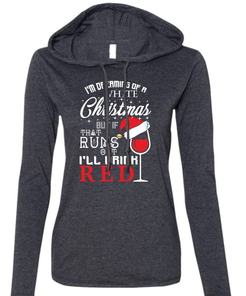 I'm Dreaming Of A White Christmas T Shirt, I'll Drink Red T Shirt (Anvil Ladies Ringspun Hooded)
