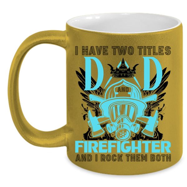 Best Dad Ever Coffee Mug, I Have Two Titles Dad Firefighter Accent Mug