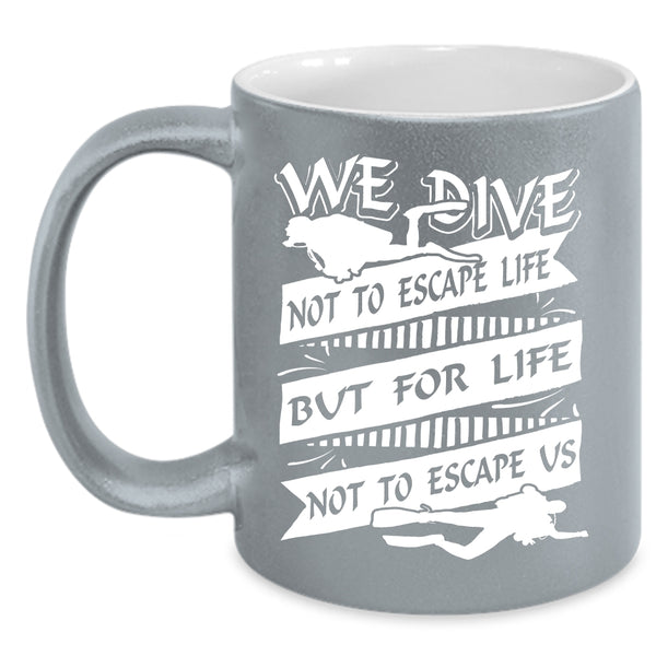 We Dive Not To Escape Life Coffee Mug, For Life Not To Escape Us Coffee Cup