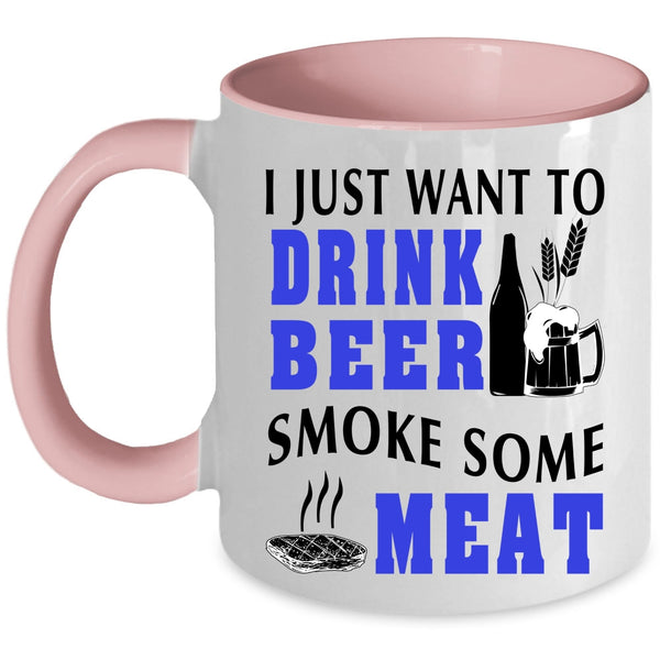 Funny Coffee Mug, I Just Want To Drink Beer Smoke Some Meat Accent Mug