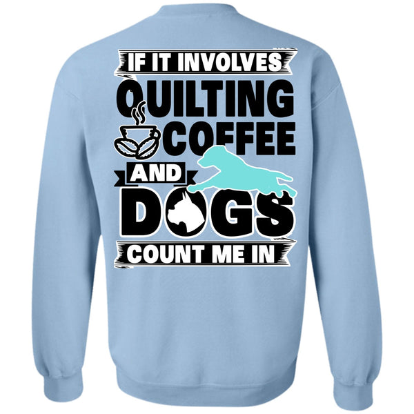 I Love My Dog T Shirt, It Involves Quilting Coffee Sweatshirt