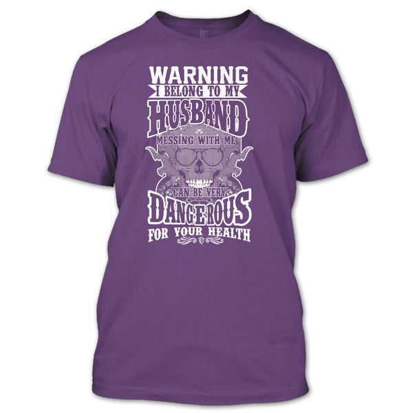 Warning I Belong To My Husband T Shirt, Mesing With Me Very dangerous T Shirt