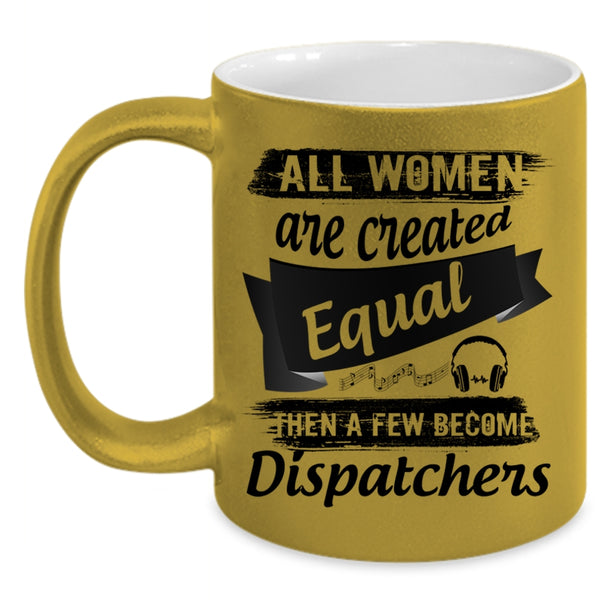 A Few Become Dispatchers Coffee Mug, All Women Are Created Equal Accent Mug