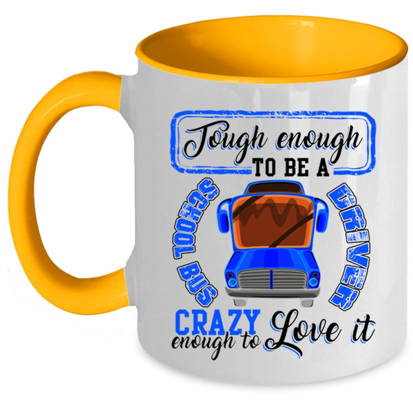 I Love It Coffee Mug, Tough Enough To Be A Chool Bus Driver Accent Mug