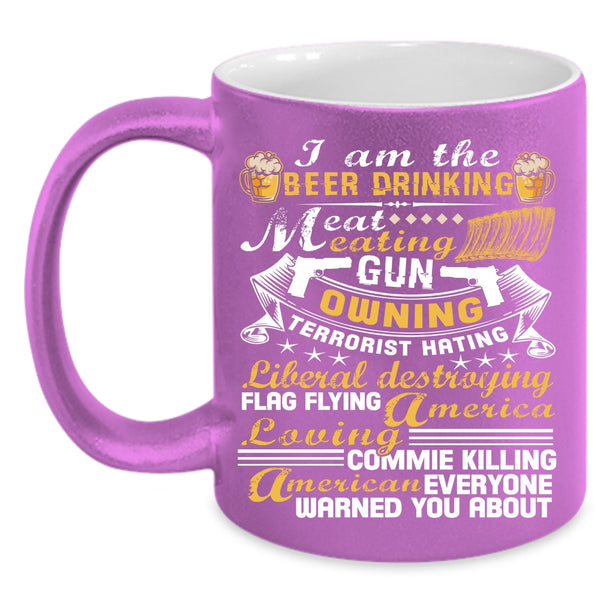 I Am The Beer Drinking Eat Meating Coffee Mug, America Loving Coffee Cup