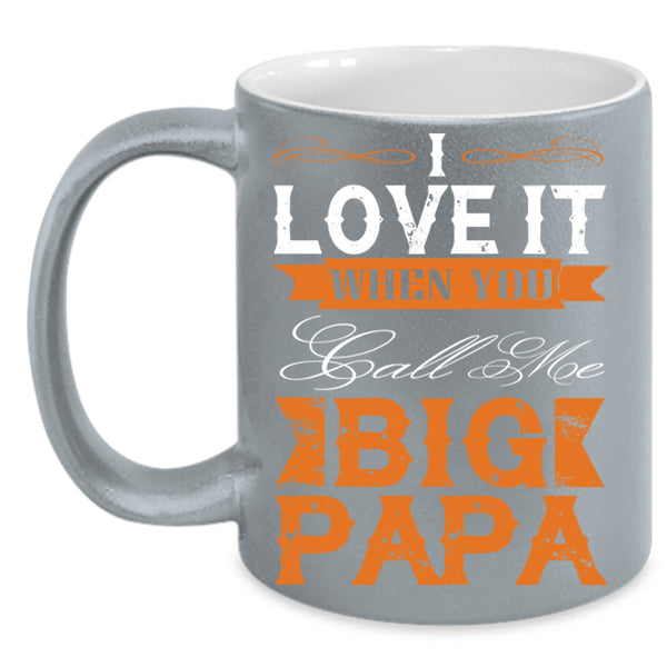 I Love It When You Call Me Big Papa Cup, Gift For Father's Day Mug