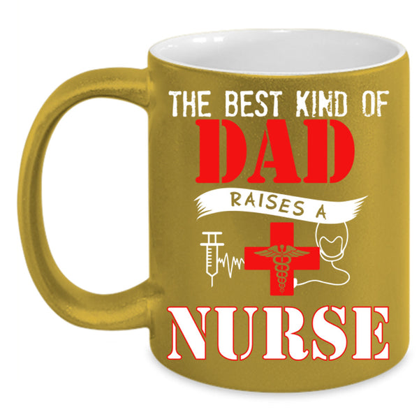 The Best Kind Of Dad Raise A Nurse Mug, Gift For Father's Day Cup