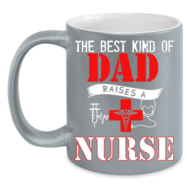 The Best Kind Of Dad Raise A Nurse Mug, Gift For Father's Day Cup
