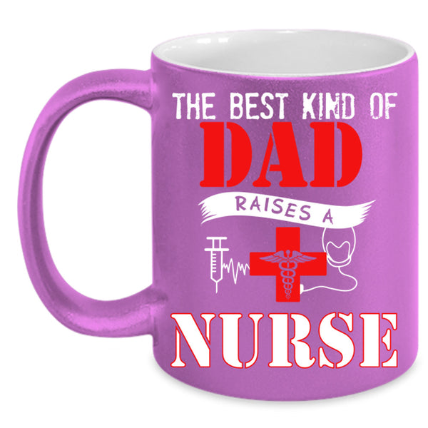 The Best Kind Of Dad Raise A Nurse Mug, Gift For Father's Day Cup