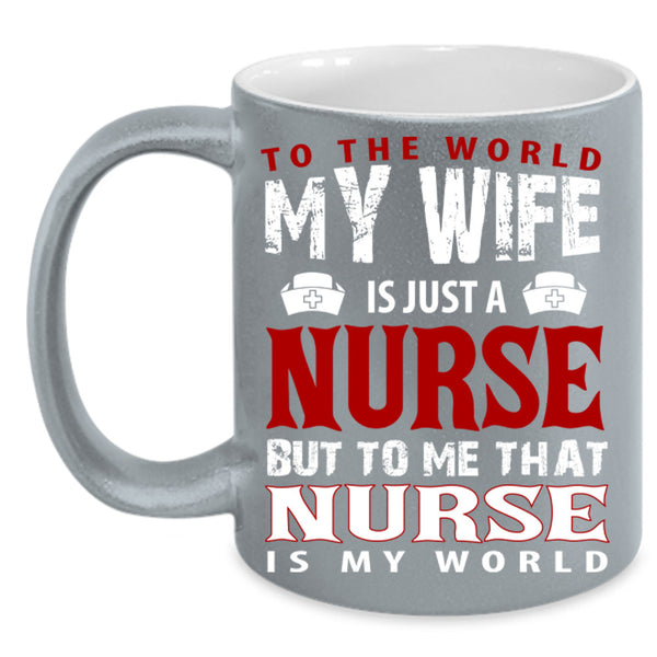 To The World My Wife Is Just A Nurse Cup, Nurse Is My World Mug