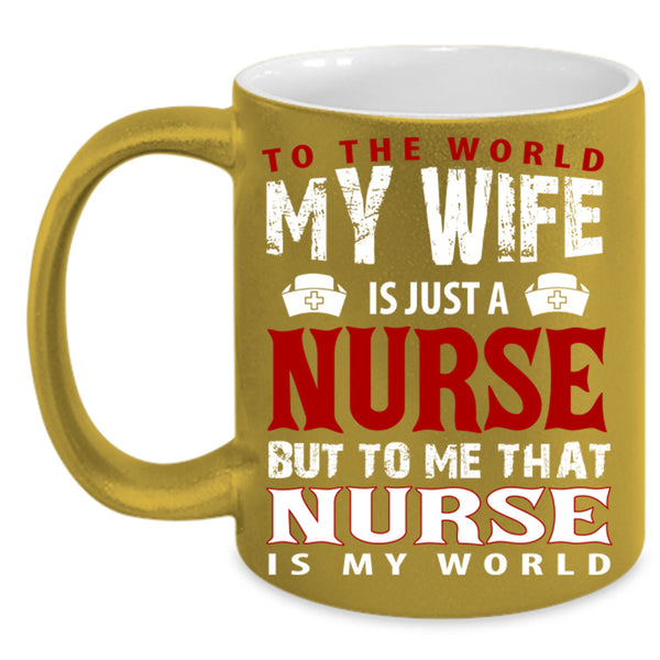 To The World My Wife Is Just A Nurse Cup, Nurse Is My World Mug