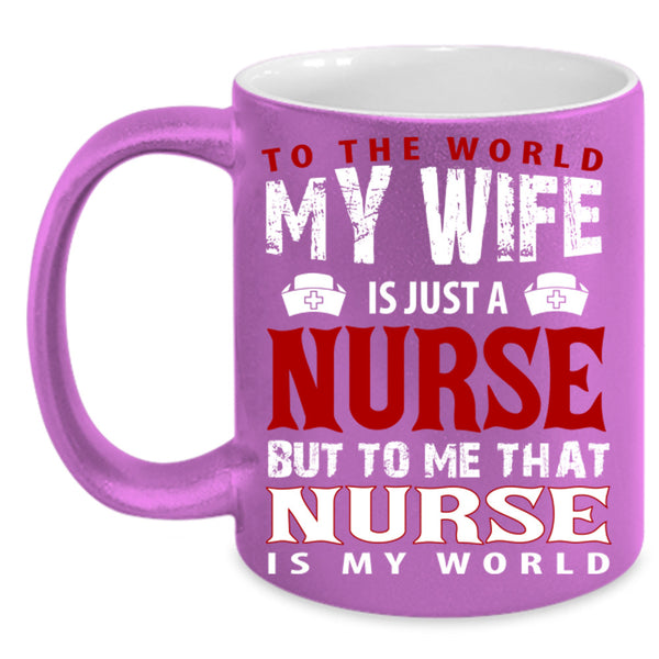 To The World My Wife Is Just A Nurse Cup, Nurse Is My World Mug