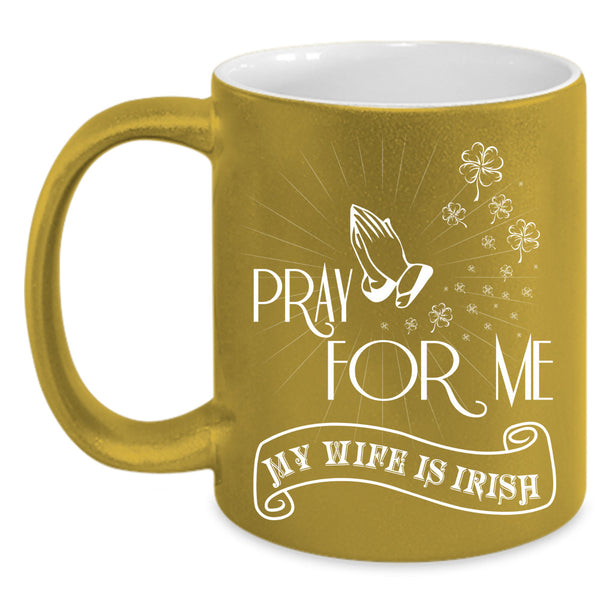 Pray For Me My Wife Is Irish Cup, Gift For Wife Mug