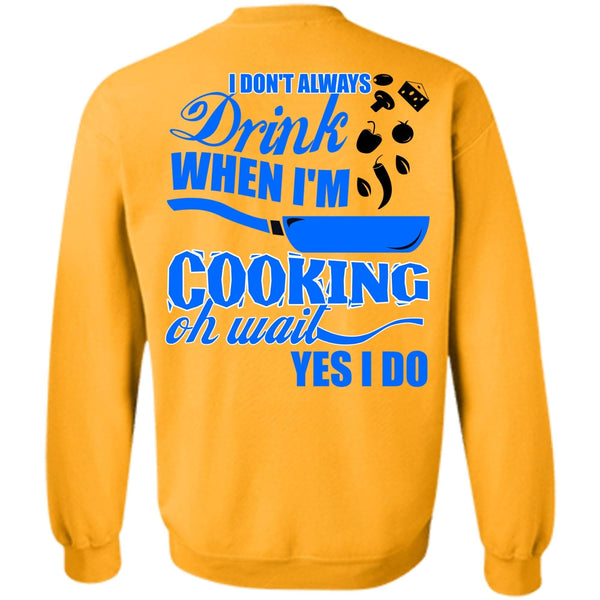 I Love Cooking T Shirt, I Don't Always Drink Sweatshirt