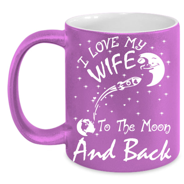 I Love My Wife To The Moon And Back Cup, Cool Wife Mug