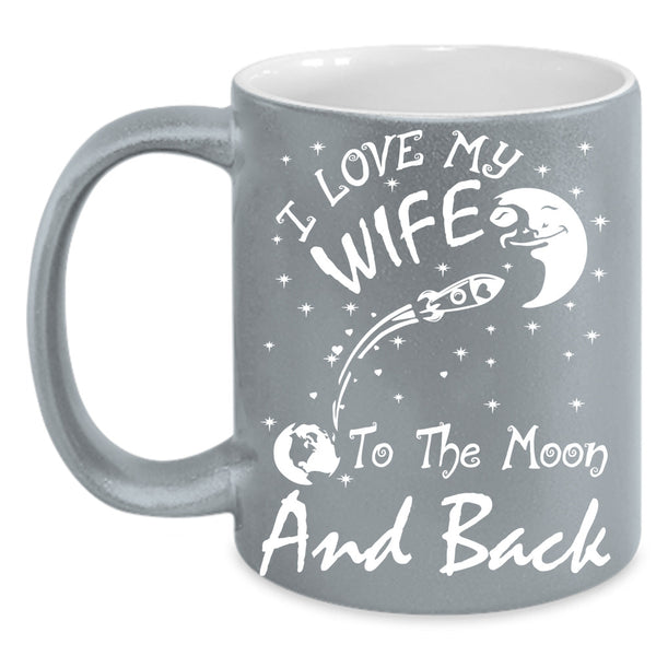 I Love My Wife To The Moon And Back Cup, Cool Wife Mug