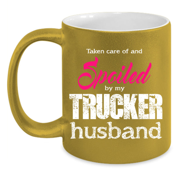 Take Care Of And Spoiled By My Trucker Husband Cup, Husband Mug