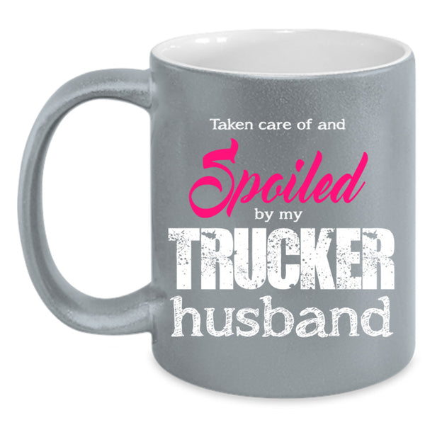 Take Care Of And Spoiled By My Trucker Husband Cup, Husband Mug