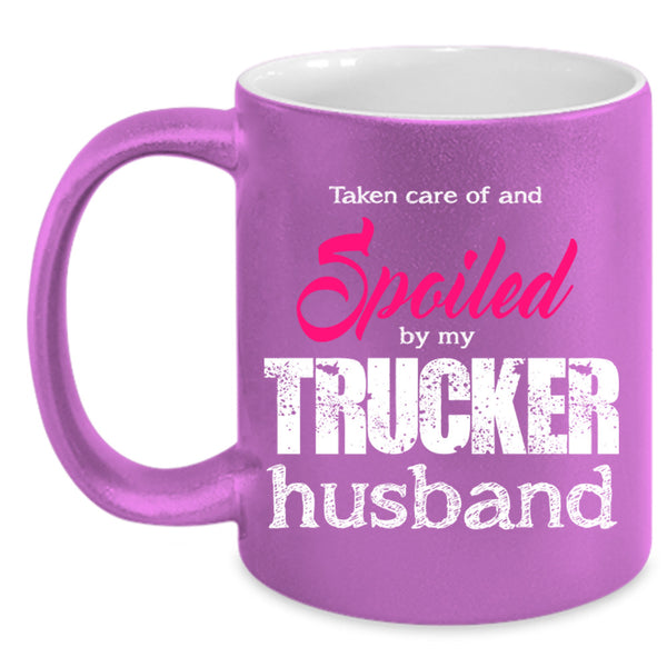 Take Care Of And Spoiled By My Trucker Husband Cup, Husband Mug