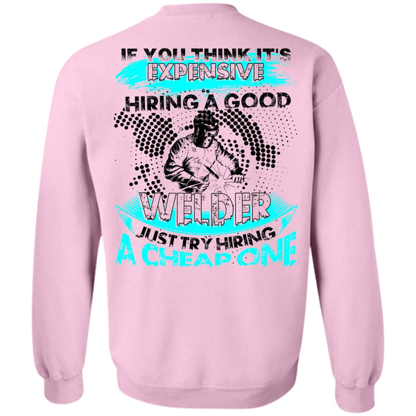 I Love Welding T Shirt, Hiring A Good Welder Sweatshirt