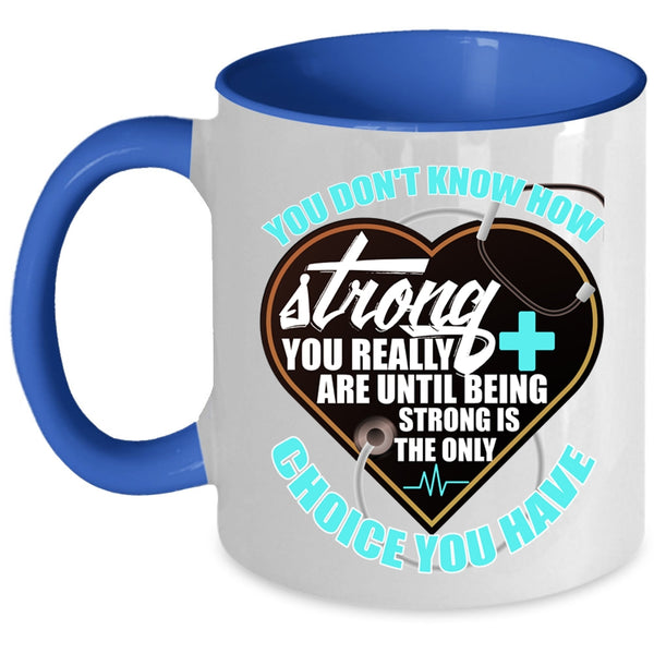 Being Strong Is The Only Choice You Have Coffee Mug, Nurses Accent Mug