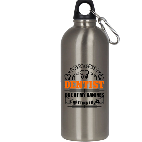 I Need To See A Dentist 20 oz Stainless Steel Bottle,One Of My Canines Is Getting Loose Outdoor Sports Water Bottle
