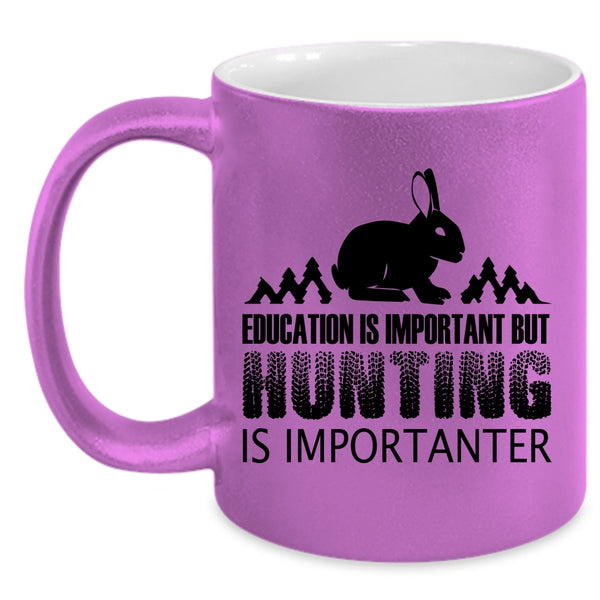 Education Is Important But Huting Is Importanter Cup