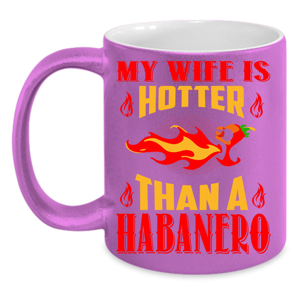 My Wife Is Hotter Than A Habanero Cup, Gift For Wife Mug