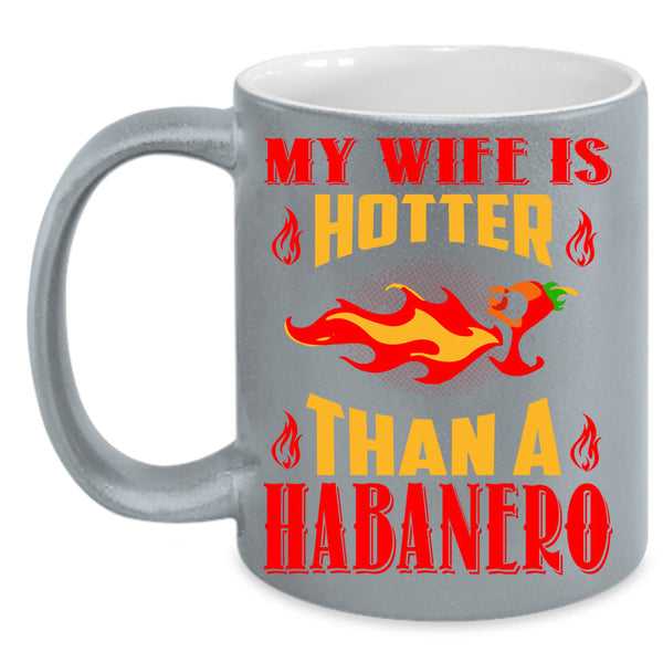 My Wife Is Hotter Than A Habanero Cup, Gift For Wife Mug