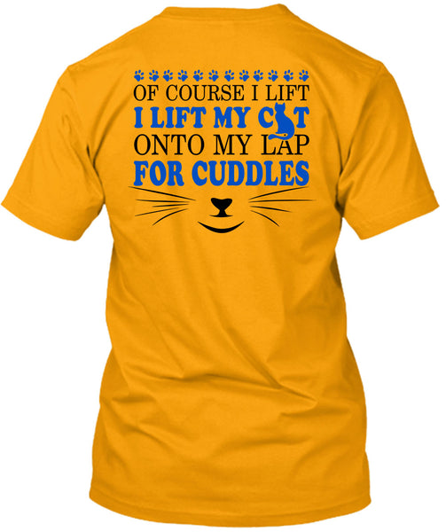 I Lift My Cat Onto My Lap For Cuddles T Shirt, My Love T Shirt