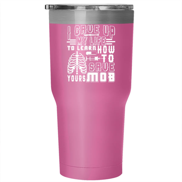 I Gave Up My Life To Learn Tumbler 30 oz Stainless Steel, Awesome Nurses Travel Mug