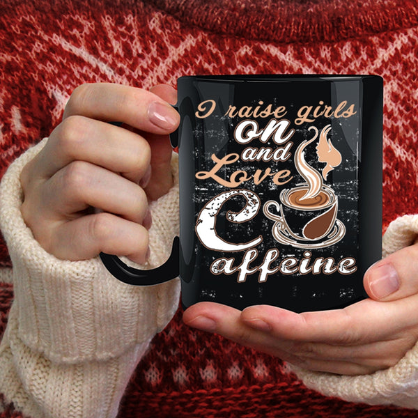I Raise Girls On And Love Caffeine Coffee Mug, Cute Girls Coffee Cup