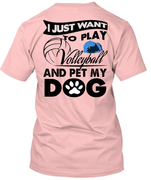 I Just Want To Play Volleyball T Shirt, I Love My Dog T Shirt