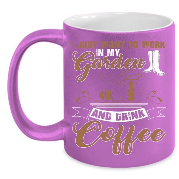 I Just Want To Work In My Garden Coffee Mug, Drink Coffee Coffee Cup
