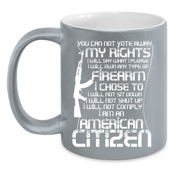 You Can Not Vote Away My Rights Coffee Mug, I Am An American Citizen Coffee Cup