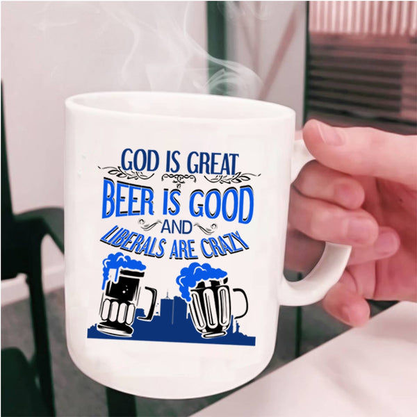 Liberals Are Crazy Coffee Mug, Beer Is Good Cup