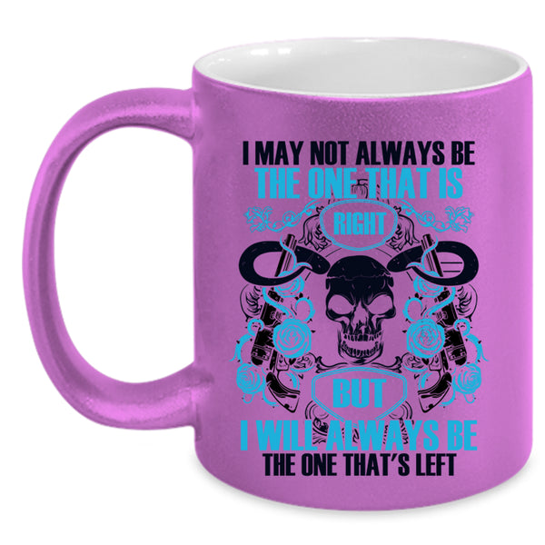 I Will Always Be The One That's Left Coffee Mug, I May Not Always Be The One That Is Right Accent Mug