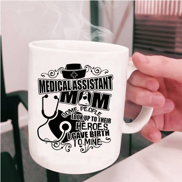 I Gave Birth To Mine Coffee Mug, Medical Assistant Mom Cup
