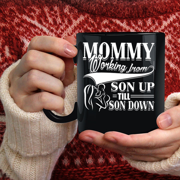 Mommy Working From Son Up till Son Down Coffee Mug, Cute Mom Coffee Cup