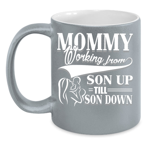 Mommy Working From Son Up till Son Down Coffee Mug, Cute Mom Coffee Cup
