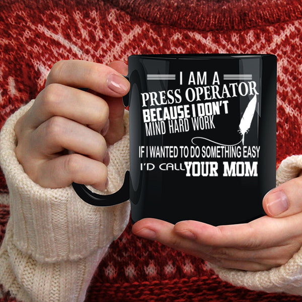 I Am A Press Operator Coffee Mug, Funny Press Operator Coffee Cup